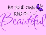 Be Your Own Kind Of Beautiful