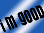 i m good