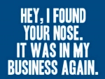 I found your nose