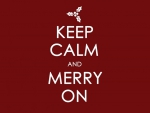 KEEP CALM and MERRY ON