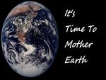 It's Time to Mother Earth