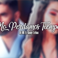 DJ HK ft. Anayr Celina - No Perdamos Tiempo