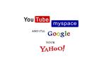 YouTube MySpace and I'll Google your Yahoo