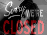 Sorry WE'RE CLOSED